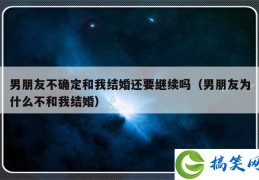 男朋友不确定和我结婚还要继续吗（男朋友为什么不和我结婚）